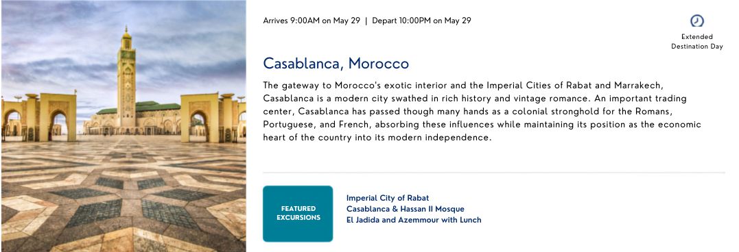 Casablanca, Morocco The gateway to Morocco’s exotic interior and the Imperial Cities of Rabat and Marrakech, Casablanca is a modern city swathed in rich history and vintage romance. An important trading center, Casablanca has passed though many hands as a colonial stronghold for the Romans, Portuguese, and French, absorbing these influences while maintaining its position as the economic heart of the country into its modern independence.